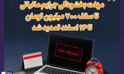 تمدید مهلت بخشودگی ۱۰۰ درصدی جرایم مالیاتی تا سقف ۷۰۰ میلیون تومان
